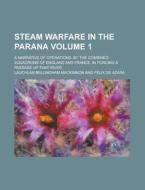 Steam Warfare in the Parana; A Narrative of Operations, by the Combined Squadrons of England and France, in Forcing a Passage Up That River Volume 1 di Laughlan Bellingham MacKinnon, Lauchlan Bellingham MacKinnon edito da Rarebooksclub.com