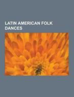 Latin American Folk Dances di Source Wikipedia edito da University-press.org