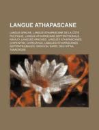 Langue Athapascane: Langue Apache, Langue Athapascane de La Cote Pacifique, Langue Athapascane Septentrionale, Navajo, Langues Apaches di Source Wikipedia edito da Books LLC, Wiki Series