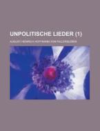 Unpolitische Lieder (1 ) di August Heinrich Fallersleben edito da Rarebooksclub.com