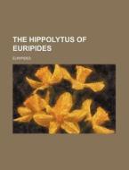 The Hippolytus Of Euripides di Euripides edito da General Books Llc