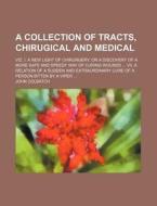 A Collection Of Tracts, Chirugical And Medical; Viz. I. A New Light Of Chirurgery, Or A Discovery Of A More Safe And Speedy Way Of Curing Wounds Vii.  di John Colbatch edito da General Books Llc
