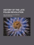 History of the Late Polish Revolution; And the Events of the Campaign di Joseph Hordynski edito da Rarebooksclub.com