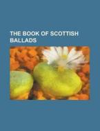 The Book of Scottish Ballads di Anonymous edito da Rarebooksclub.com