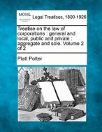 Treatise On The Law Of Corporations : Ge di Platt Potter edito da Gale Ecco, Making of Modern Law