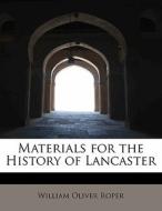 Materials For The History Of Lancaster di William Oliver Roper edito da Bibliolife