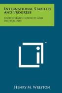 International Stability and Progress: United States Interests and Instruments edito da Literary Licensing, LLC
