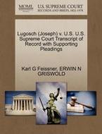 Lugosch (joseph) V. U.s. U.s. Supreme Court Transcript Of Record With Supporting Pleadings di Karl G Feissner, Erwin N Griswold edito da Gale Ecco, U.s. Supreme Court Records
