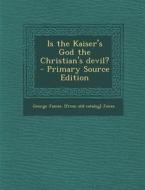 Is the Kaiser's God the Christian's Devil? di George James [From Old Catalog] Jones edito da Nabu Press