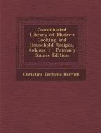 Consolidated Library of Modern Cooking and Household Recipes, Volume 4 - Primary Source Edition di Christine Terhune Herrick edito da Nabu Press