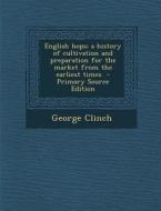 English Hops; A History of Cultivation and Preparation for the Market from the Earliest Times di George Clinch edito da Nabu Press