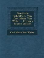 Samtliche Schriften, Von Carl Maria Von Weber di Carl Maria Von Weber edito da Nabu Press