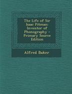 The Life of Sir Isaac Pitman: Inventor of Phonography di Alfred Baker edito da Nabu Press