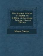 The Biblical Lessons: A Chapter on Biblical Archaeology di Moses Gaster edito da Nabu Press
