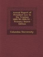 Annual Report of President Low to the Trustees 1889/90-1900/01 edito da Nabu Press