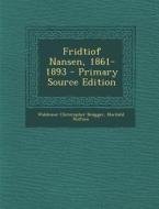 Fridtiof Nansen, 1861-1893 - Primary Source Edition di Waldemar Christopher Brogger, Nordahl Rolfsen edito da Nabu Press