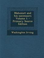 Mahomet and His Successors Volume 1 - Primary Source Edition di Washington Irving edito da Nabu Press