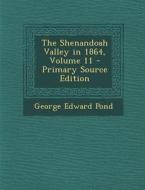 The Shenandoah Valley in 1864, Volume 11 - Primary Source Edition di George Edward Pond edito da Nabu Press