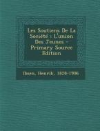 Les Soutiens de La Societe: L'Union Des Jeunes di Henrik Johan Ibsen edito da Nabu Press