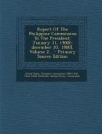 Report of the Philippine Commission to the President: January 31, 1900[-December 20, 1900], Volume 2... - Primary Source Edition di George Dewey edito da Nabu Press