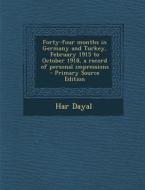 Forty-Four Months in Germany and Turkey, February 1915 to October 1918, a Record of Personal Impressions di Har Dayal edito da Nabu Press