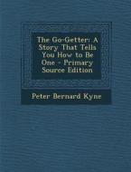 The Go-Getter: A Story That Tells You How to Be One di Peter B. Kyne edito da Nabu Press