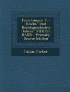 Forschungen Zur Reichs- Und Rechtsgeschichte Italiens, Vierter Band - Primary Source Edition di Julius Ficker edito da Nabu Press