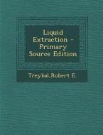 Liquid Extraction - Primary Source Edition di Robert E. Treybal edito da Nabu Press