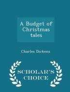 A Budget Of Christmas Tales - Scholar's Choice Edition di Charles Dickens edito da Scholar's Choice