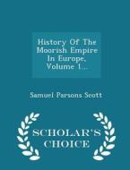 History Of The Moorish Empire In Europe, Volume 1 - Scholar's Choice Edition di Samuel Parsons Scott edito da Scholar's Choice