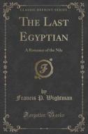 The Last Egyptian di Francis P Wightman edito da Forgotten Books