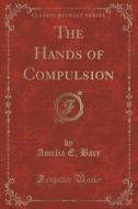 The Hands Of Compulsion (classic Reprint) di Amelia E Barr edito da Forgotten Books