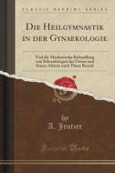 Die Heilgymnastik In Der Gynaekologie di A Jentzer edito da Forgotten Books