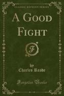 A Good Fight (classic Reprint) di Charles Reade edito da Forgotten Books