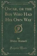 Oscar, Or The Boy Who Had His Own Way (classic Reprint) di Walter Aimwell edito da Forgotten Books