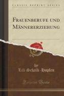 Frauenberufe Und Mannererziehung (classic Reprint) di Lili Schalk-Hopfen edito da Forgotten Books