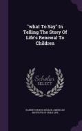What To Say In Telling The Story Of Life's Renewal To Children di Harriet Hickox Heller edito da Palala Press