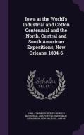 Iowa At The World's Industrial And Cotton Centennial And The North, Central And South American Expositions, New Orleans, 1884-6 edito da Palala Press