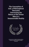 The Conception Of God, A Philosophical Discusion Concerning The Nature Of The Divine Idea As A Demonstrable Reality di Josiah Royce, Sidney Edward Mezes, Joseph LeConte edito da Palala Press