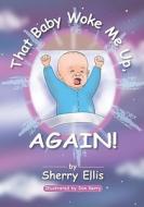 That Baby Woke Me Up, Again di Sherry Ellis edito da Booksurge Publishing