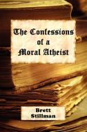 The Confessions of a Moral Atheist di Brett Stillman edito da Xlibris
