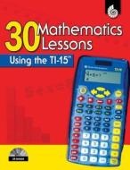 30 Mathematics Lessons Using the TI-15 [With CDROM] di Pamela Dase edito da Shell Education Pub