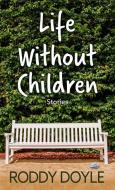 Life Without Children: Stories di Roddy Doyle edito da THORNDIKE PR