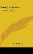 Lying Prophets: A Novel (1897) di Eden Phillpotts edito da Kessinger Publishing