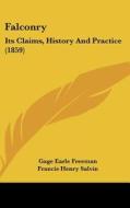 Falconry: Its Claims, History And Practice (1859) di Gage Earle Freeman, Francis Henry Salvin edito da Kessinger Publishing, Llc
