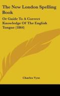 The New London Spelling Book: Or Guide To A Correct Knowledge Of The English Tongue (1864) di Charles Vyse edito da Kessinger Publishing, Llc
