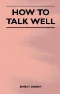 How to Talk Well di James F. Bender edito da Thompson Press