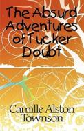 The Absurd Adventures Of Tucker Doubt di Camille Alston Townson edito da America Star Books