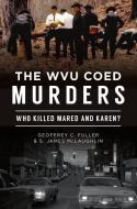 The Wvu Coed Murders: Who Killed Mared and Karen? di Geoffrey C. Fuller, S. James McLaughlin edito da HISTORY PR