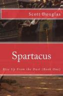 Spartacus: Rise Up from the Dust (Book One) di Scott Douglas edito da Createspace